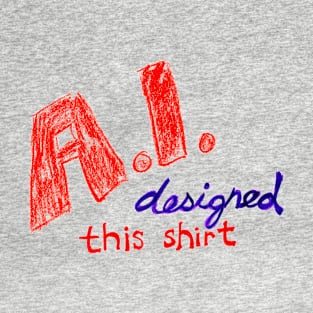 A.I. Designed This Shirt T-Shirt